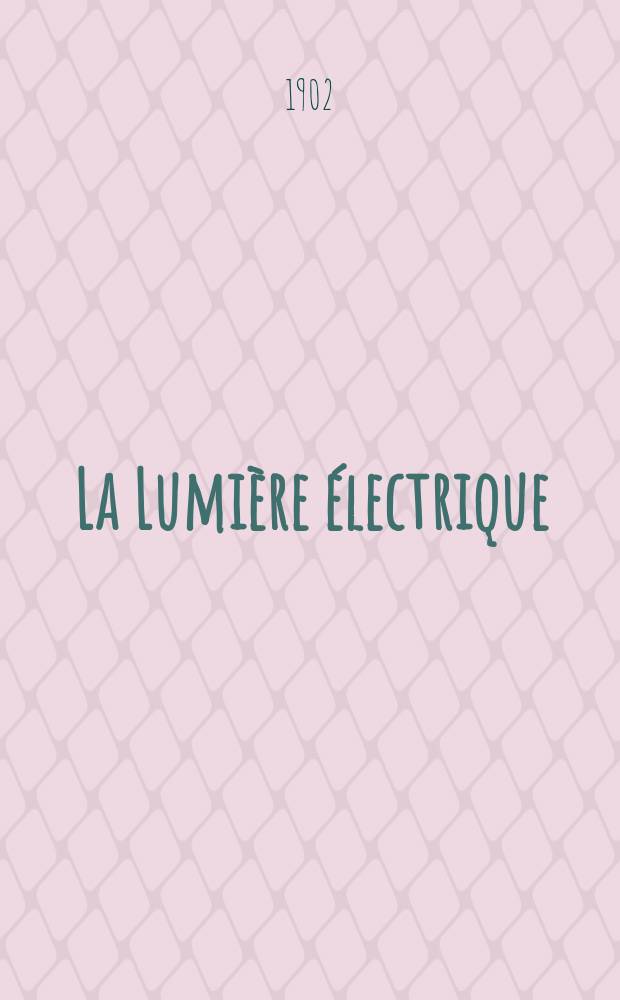 La Lumière électrique : Journal universel d'électricité Revue scientifique illustrée Applications de l'électricité lumière électrique télégraphié et téléphonie, science électrique, etc. Année9[24] 1902, T.30, №11