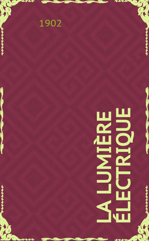 La Lumière électrique : Journal universel d'électricité Revue scientifique illustrée Applications de l'électricité lumière électrique télégraphié et téléphonie, science électrique, etc. Année9[24] 1902, T.32, №33