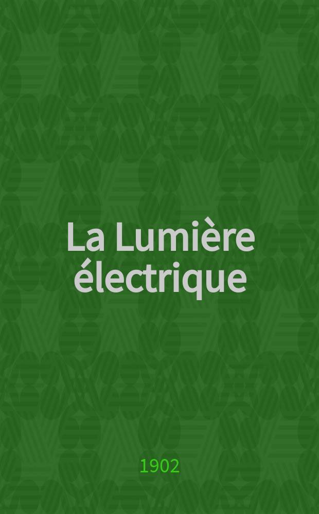 La Lumière électrique : Journal universel d'électricité Revue scientifique illustrée Applications de l'électricité lumière électrique télégraphié et téléphonie, science électrique, etc. Année9[24] 1902, T.32, №35