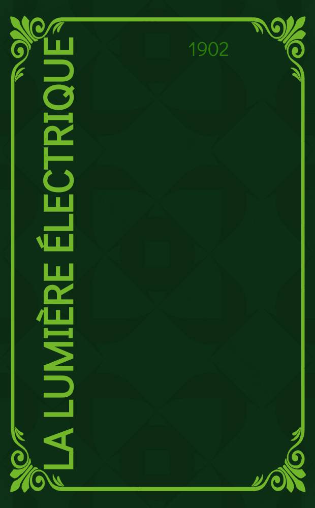 La Lumière électrique : Journal universel d'électricité Revue scientifique illustrée Applications de l'électricité lumière électrique télégraphié et téléphonie, science électrique, etc. Année9[24] 1902, T.32, №37