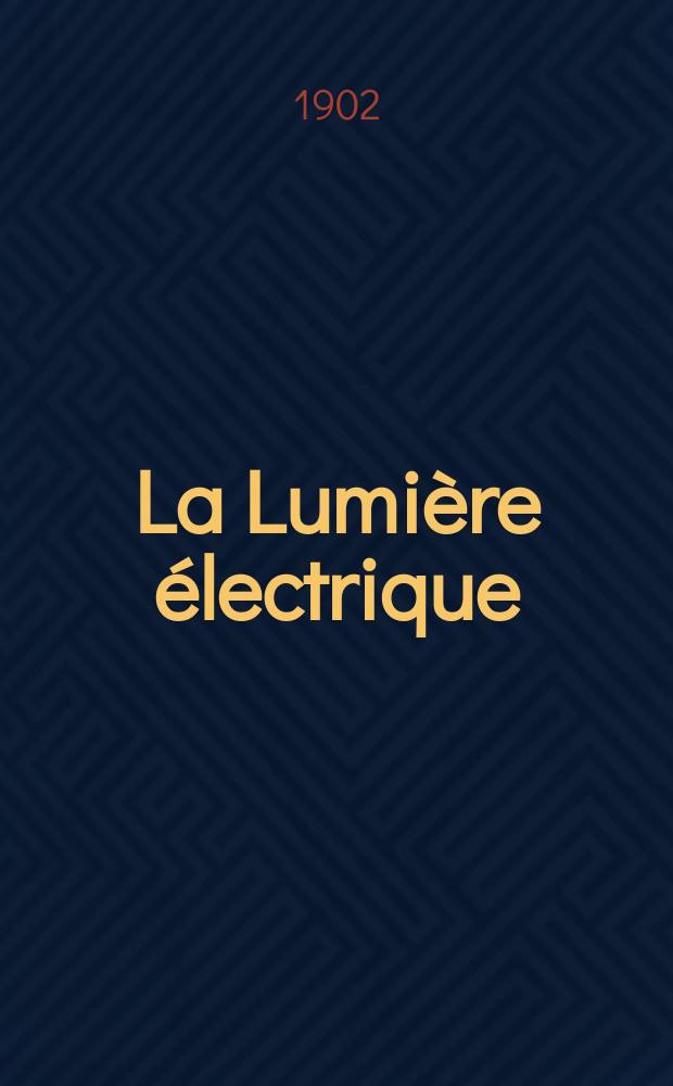 La Lumi&egrave;re &eacute;lectrique : Journal universel d'&eacute;lectricit&eacute; Revue scientifique illustr&eacute;e Applications de l'&eacute;lectricit&eacute; lumi&egrave;re &eacute;lectrique t&eacute;l&eacute;graphi&eacute; et t&eacute;l&eacute;phonie, science &eacute;lectrique, etc. Ann&eacute;e9[24] 1902, T.33, №46