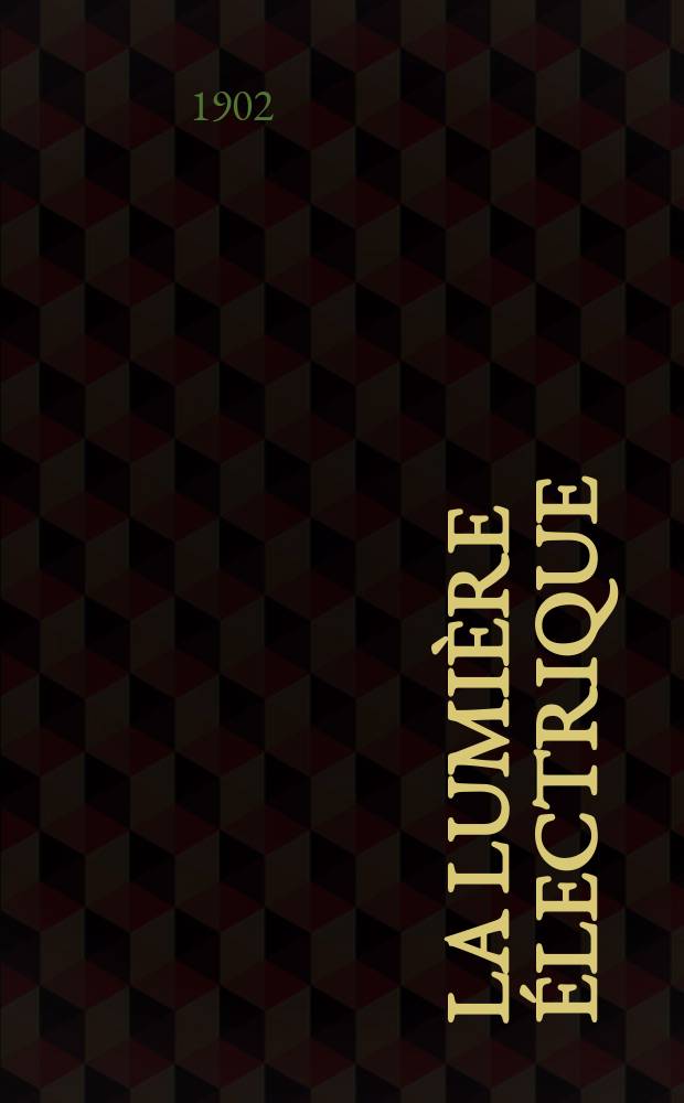 La Lumière électrique : Journal universel d'électricité Revue scientifique illustrée Applications de l'électricité lumière électrique télégraphié et téléphonie, science électrique, etc. Année9[24] 1902, T.33, №50