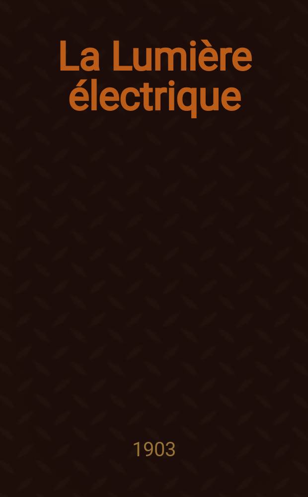 La Lumière électrique : Journal universel d'électricité Revue scientifique illustrée Applications de l'électricité lumière électrique télégraphié et téléphonie, science électrique, etc. Année10[25] 1903, T.34, №3