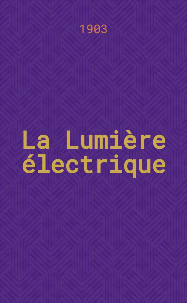 La Lumière électrique : Journal universel d'électricité Revue scientifique illustrée Applications de l'électricité lumière électrique télégraphié et téléphonie, science électrique, etc. Année10[25] 1903, T.34, №5