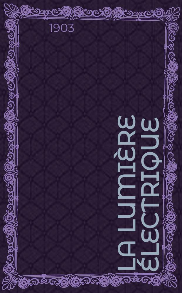 La Lumière électrique : Journal universel d'électricité Revue scientifique illustrée Applications de l'électricité lumière électrique télégraphié et téléphonie, science électrique, etc. Année10[25] 1903, T.34, №7