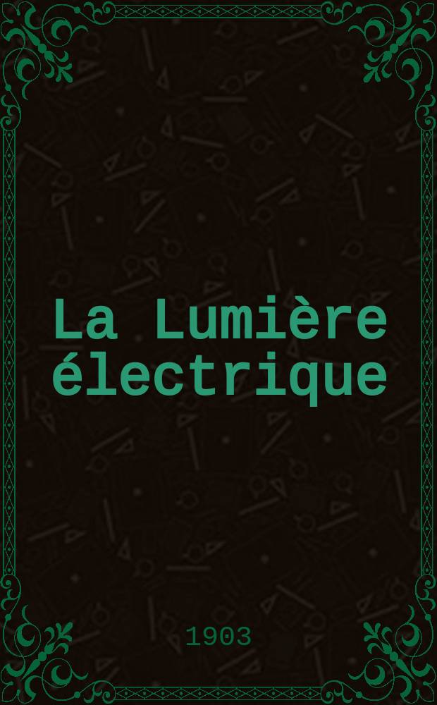 La Lumière électrique : Journal universel d'électricité Revue scientifique illustrée Applications de l'électricité lumière électrique télégraphié et téléphonie, science électrique, etc. Année10[25] 1903, T.34, №11