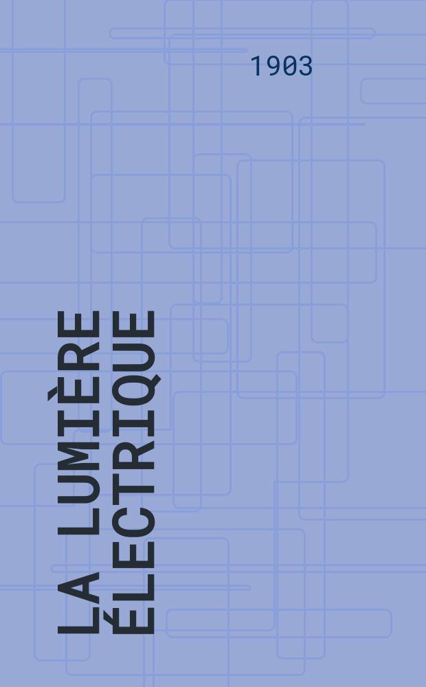 La Lumière électrique : Journal universel d'électricité Revue scientifique illustrée Applications de l'électricité lumière électrique télégraphié et téléphonie, science électrique, etc. Année10[25] 1903, T.35, №25