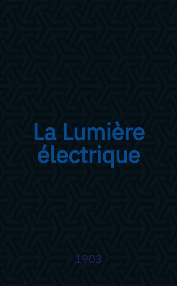 La Lumière électrique : Journal universel d'électricité Revue scientifique illustrée Applications de l'électricité lumière électrique télégraphié et téléphonie, science électrique, etc. Année10[25] 1903, T.36, №30