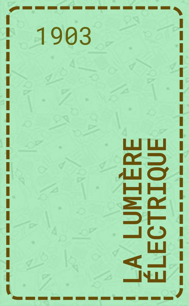 La Lumière électrique : Journal universel d'électricité Revue scientifique illustrée Applications de l'électricité lumière électrique télégraphié et téléphonie, science électrique, etc. Année10[25] 1903, T.36, №35