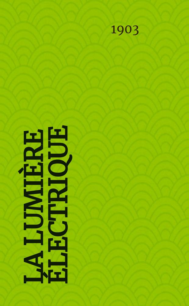 La Lumi&egrave;re &eacute;lectrique : Journal universel d'&eacute;lectricit&eacute; Revue scientifique illustr&eacute;e Applications de l'&eacute;lectricit&eacute; lumi&egrave;re &eacute;lectrique t&eacute;l&eacute;graphi&eacute; et t&eacute;l&eacute;phonie, science &eacute;lectrique, etc. Ann&eacute;e10[25] 1903, T.37, №41