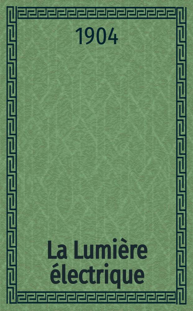 La Lumière électrique : Journal universel d'électricité Revue scientifique illustrée Applications de l'électricité lumière électrique télégraphié et téléphonie, science électrique, etc. Année11[26] 1904, T.38, №1