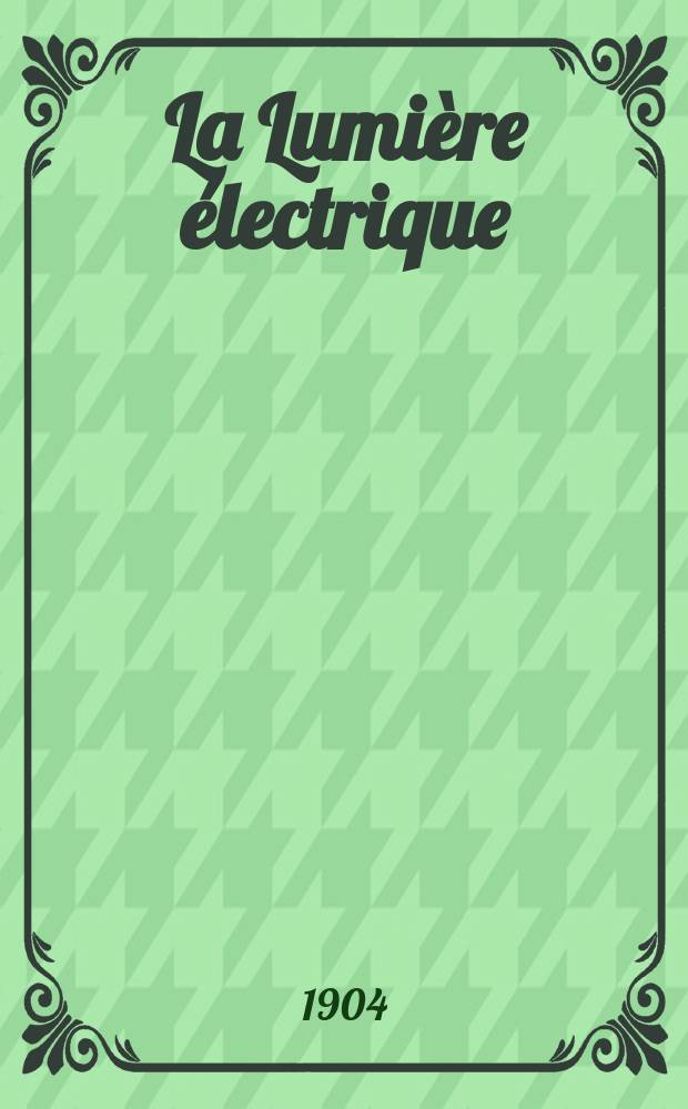 La Lumière électrique : Journal universel d'électricité Revue scientifique illustrée Applications de l'électricité lumière électrique télégraphié et téléphonie, science électrique, etc. Année11[26] 1904, T.38, №2