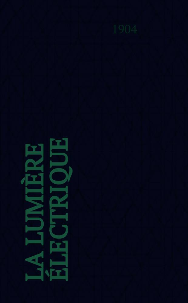La Lumière électrique : Journal universel d'électricité Revue scientifique illustrée Applications de l'électricité lumière électrique télégraphié et téléphonie, science électrique, etc. Année11[26] 1904, T.38, №5