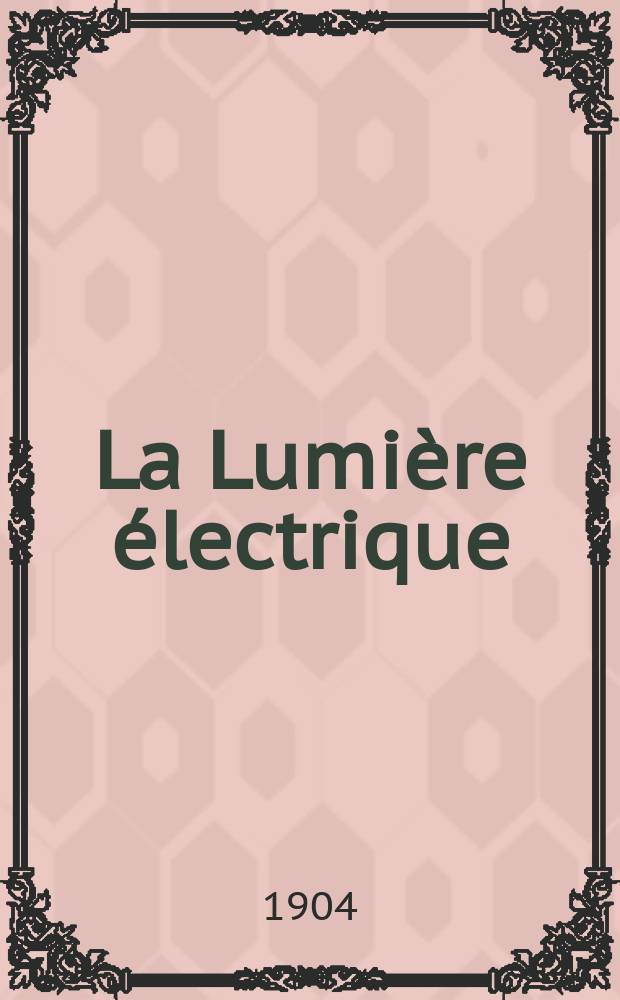 La Lumi&egrave;re &eacute;lectrique : Journal universel d'&eacute;lectricit&eacute; Revue scientifique illustr&eacute;e Applications de l'&eacute;lectricit&eacute; lumi&egrave;re &eacute;lectrique t&eacute;l&eacute;graphi&eacute; et t&eacute;l&eacute;phonie, science &eacute;lectrique, etc. Ann&eacute;e11[26] 1904, T.38, №10