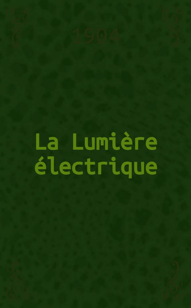 La Lumière électrique : Journal universel d'électricité Revue scientifique illustrée Applications de l'électricité lumière électrique télégraphié et téléphonie, science électrique, etc. Année11[26] 1904, T.39, №14