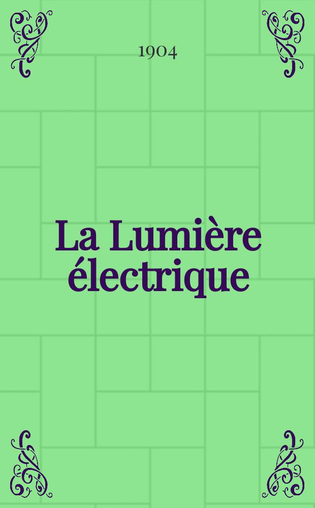 La Lumière électrique : Journal universel d'électricité Revue scientifique illustrée Applications de l'électricité lumière électrique télégraphié et téléphonie, science électrique, etc. Année11[26] 1904, T.39, №16