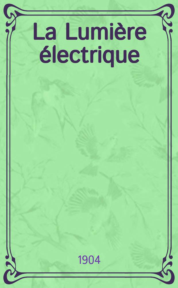 La Lumière électrique : Journal universel d'électricité Revue scientifique illustrée Applications de l'électricité lumière électrique télégraphié et téléphonie, science électrique, etc. Année11[26] 1904, T.41, №52