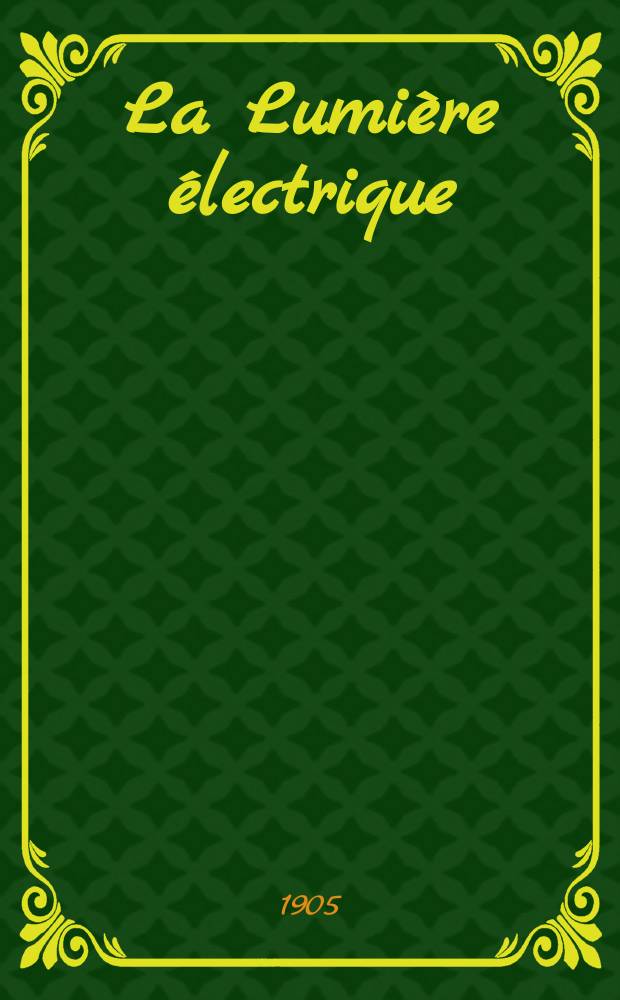 La Lumière électrique : Journal universel d'électricité Revue scientifique illustrée Applications de l'électricité lumière électrique télégraphié et téléphonie, science électrique, etc. Année12[27] 1905, T.42, №2