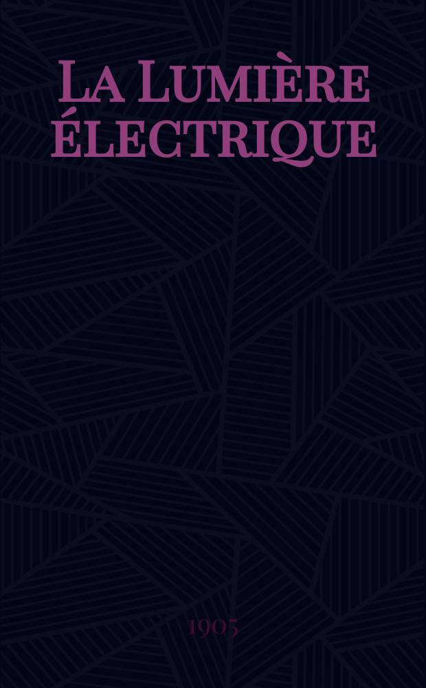La Lumière électrique : Journal universel d'électricité Revue scientifique illustrée Applications de l'électricité lumière électrique télégraphié et téléphonie, science électrique, etc. Année12[27] 1905, T.42, №4