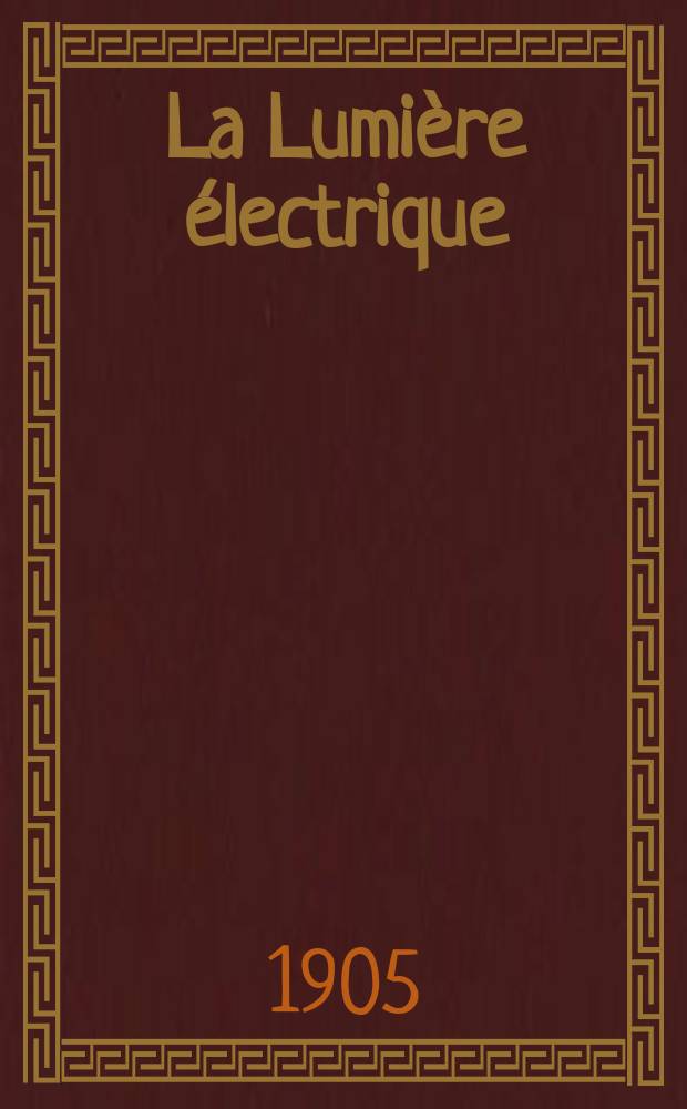 La Lumière électrique : Journal universel d'électricité Revue scientifique illustrée Applications de l'électricité lumière électrique télégraphié et téléphonie, science électrique, etc. Année12[27] 1905, T.42, №13