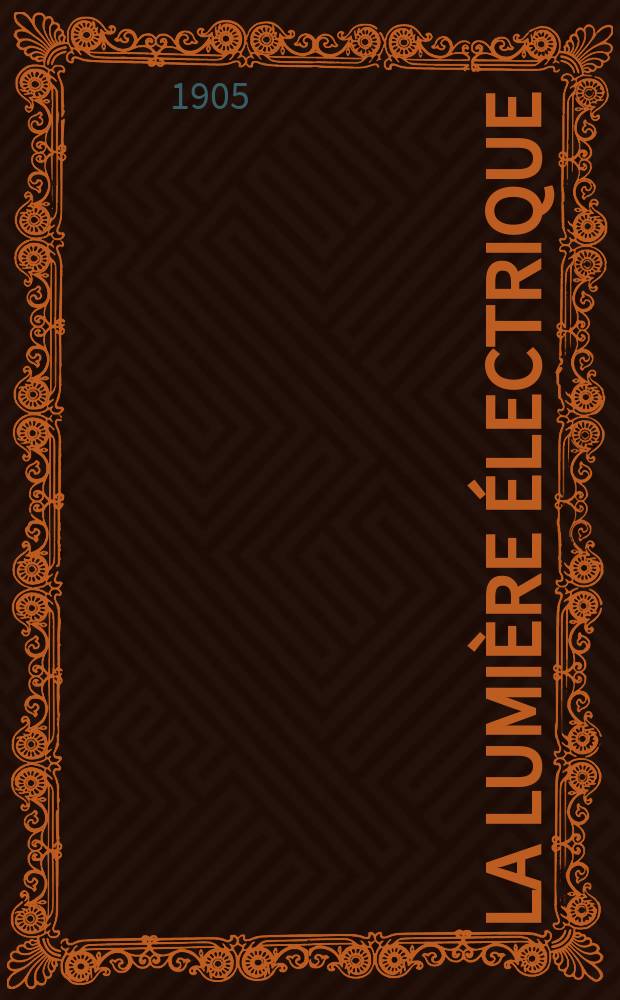 La Lumière électrique : Journal universel d'électricité Revue scientifique illustrée Applications de l'électricité lumière électrique télégraphié et téléphonie, science électrique, etc. Année12[27] 1905, T.45, №43