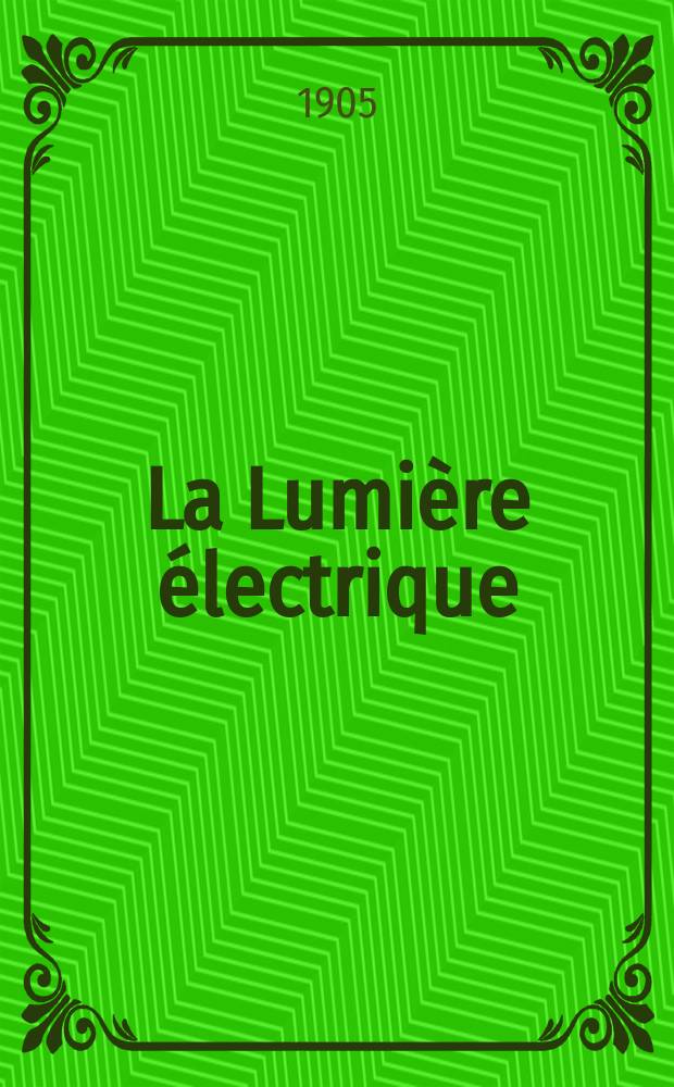 La Lumière électrique : Journal universel d'électricité Revue scientifique illustrée Applications de l'électricité lumière électrique télégraphié et téléphonie, science électrique, etc. Année12[27] 1905, T.45, №48