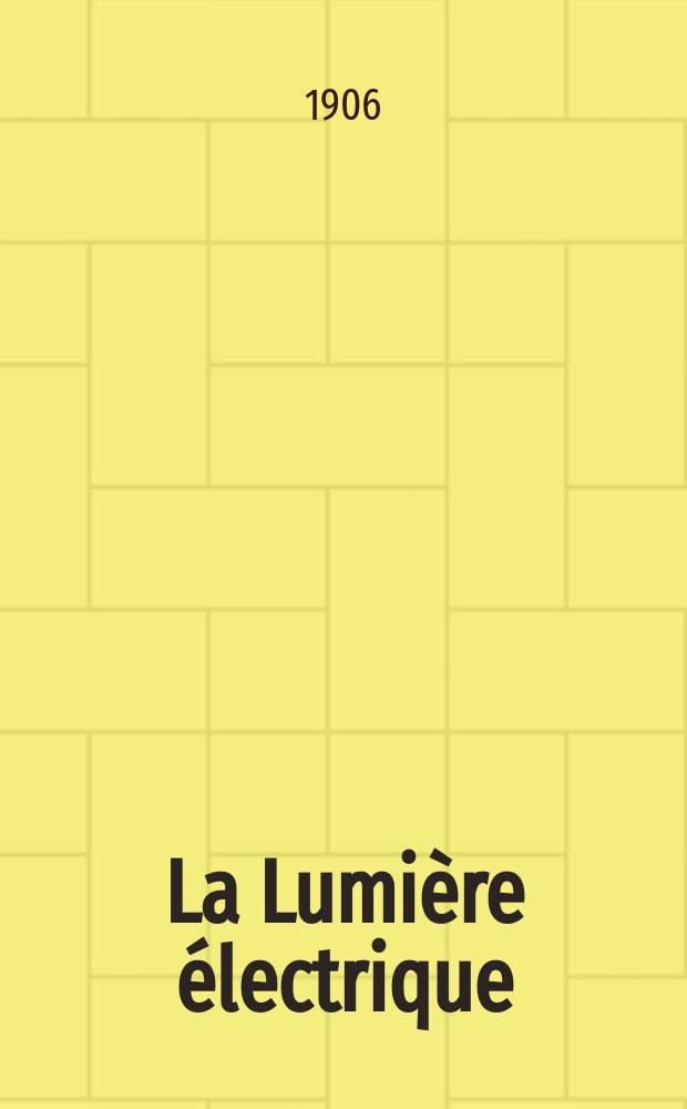 La Lumière électrique : Journal universel d'électricité Revue scientifique illustrée Applications de l'électricité lumière électrique télégraphié et téléphonie, science électrique, etc. Année13[28] 1906, T.48, №38