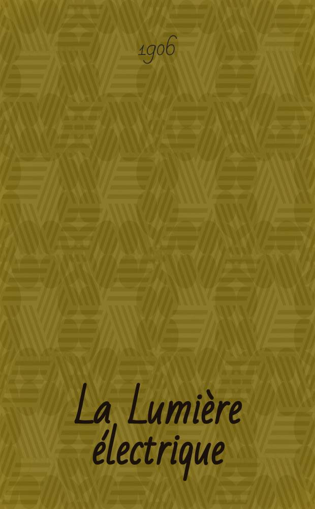 La Lumière électrique : Journal universel d'électricité Revue scientifique illustrée Applications de l'électricité lumière électrique télégraphié et téléphonie, science électrique, etc. Année13[28] 1906, T.49, №42