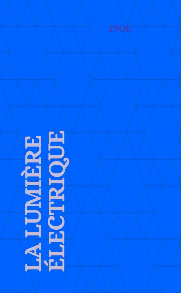 La Lumière électrique : Journal universel d'électricité Revue scientifique illustrée Applications de l'électricité lumière électrique télégraphié et téléphonie, science électrique, etc. Année13[28] 1906, T.49, №45