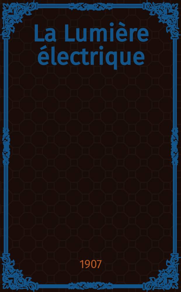 La Lumière électrique : Journal universel d'électricité Revue scientifique illustrée Applications de l'électricité lumière électrique télégraphié et téléphonie, science électrique, etc. Année14[29] 1907, T.51, №21