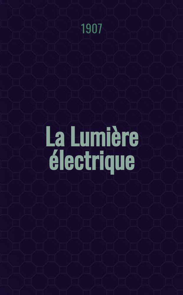 La Lumière électrique : Journal universel d'électricité Revue scientifique illustrée Applications de l'électricité lumière électrique télégraphié et téléphonie, science électrique, etc. Année14[29] 1907, T.52, №35