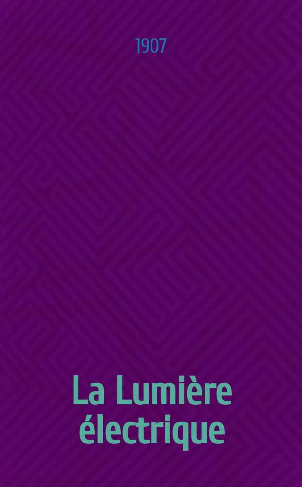 La Lumière électrique : Journal universel d'électricité Revue scientifique illustrée Applications de l'électricité lumière électrique télégraphié et téléphonie, science électrique, etc. Année14[29] 1907, T.52, №36