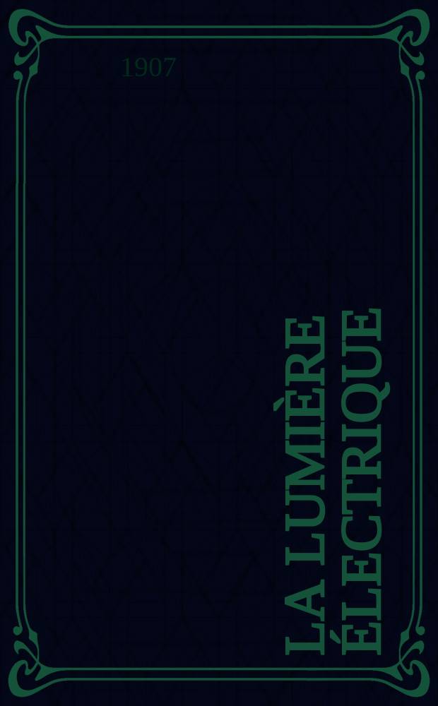 La Lumière électrique : Journal universel d'électricité Revue scientifique illustrée Applications de l'électricité lumière électrique télégraphié et téléphonie, science électrique, etc. Année14[29] 1907, T.52, №37