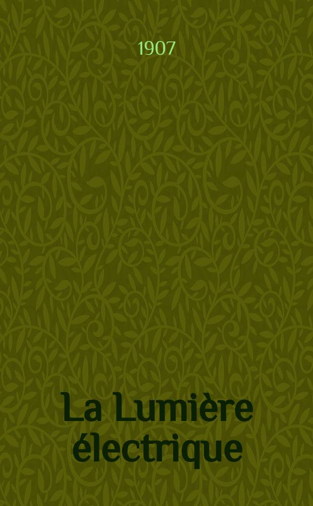 La Lumi&egrave;re &eacute;lectrique : Journal universel d'&eacute;lectricit&eacute; Revue scientifique illustr&eacute;e Applications de l'&eacute;lectricit&eacute; lumi&egrave;re &eacute;lectrique t&eacute;l&eacute;graphi&eacute; et t&eacute;l&eacute;phonie, science &eacute;lectrique, etc. Ann&eacute;e14[29] 1907, T.52, №38