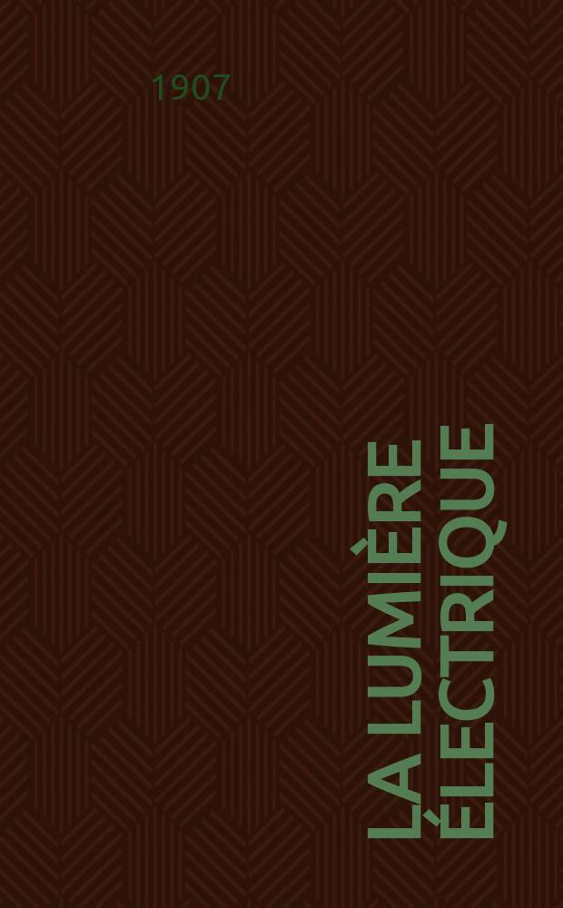 La Lumière électrique : Journal universel d'électricité Revue scientifique illustrée Applications de l'électricité lumière électrique télégraphié et téléphonie, science électrique, etc. Année14[29] 1907, T.53, №40