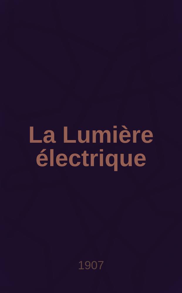 La Lumière électrique : Journal universel d'électricité Revue scientifique illustrée Applications de l'électricité lumière électrique télégraphié et téléphonie, science électrique, etc. Année14[29] 1907, T.53, №45