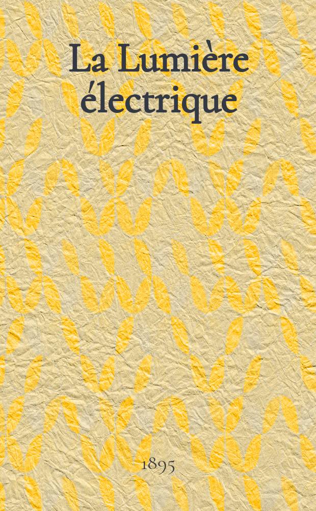 La Lumière électrique : Journal universel d'électricité Revue scientifique illustrée Applications de l'électricité lumière électrique télégraphié et téléphonie, science électrique, etc. Année2[17] 1895, T.3, №21