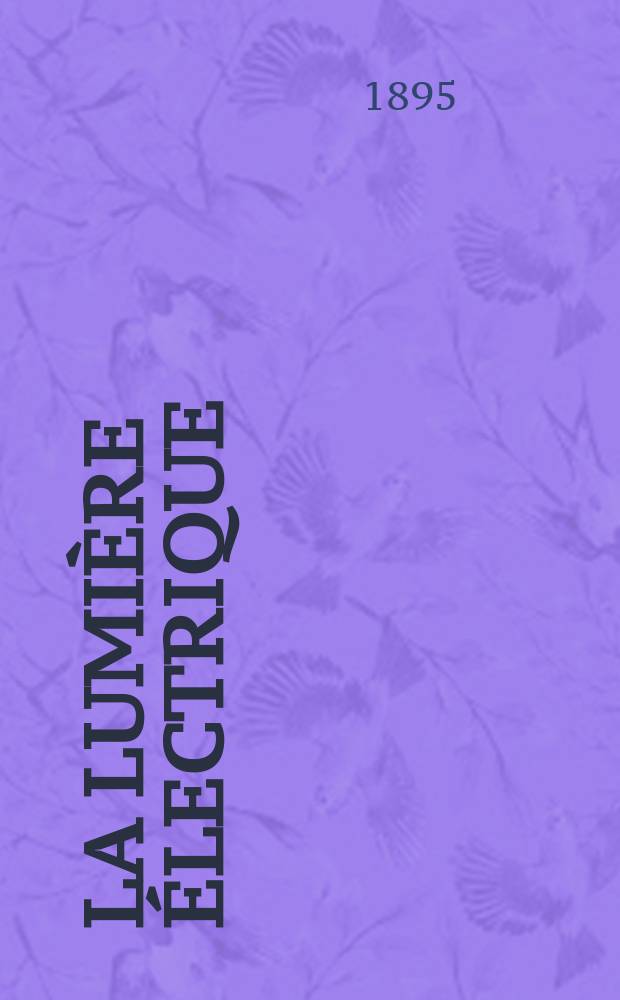 La Lumière électrique : Journal universel d'électricité Revue scientifique illustrée Applications de l'électricité lumière électrique télégraphié et téléphonie, science électrique, etc. Année2[17] 1895, T.3, №22