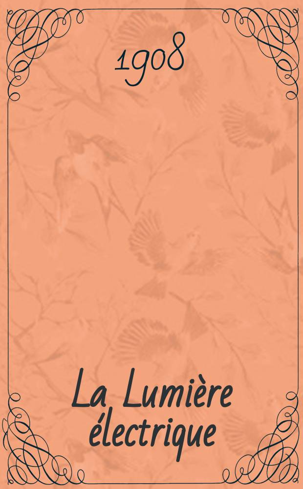 La Lumière électrique : Journal universel d'électricité Revue scientifique illustrée Applications de l'électricité lumière électrique télégraphié et téléphonie, science électrique, etc. Année30 1908, T.1, №8