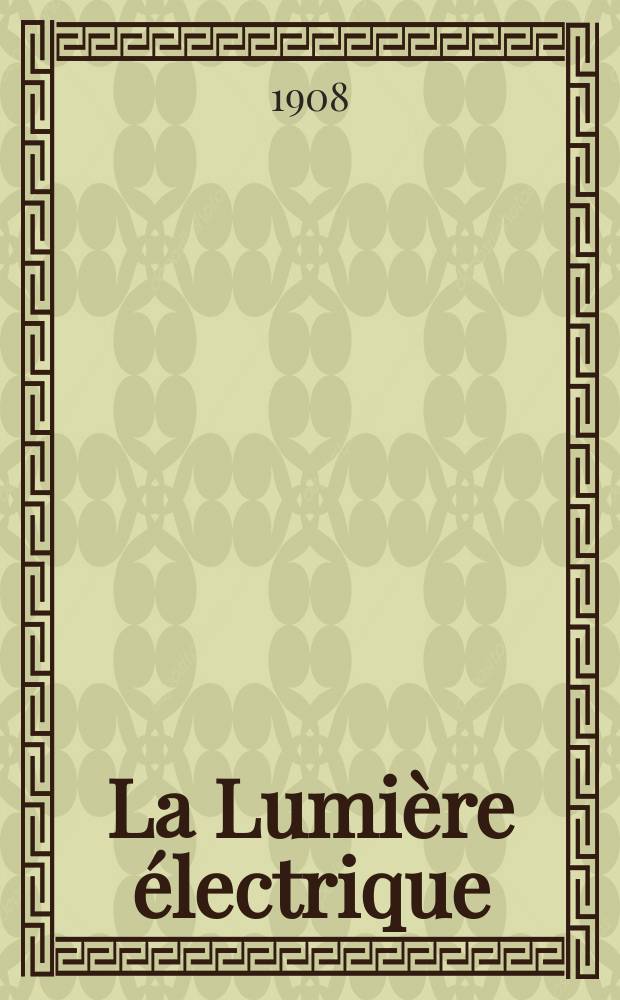 La Lumière électrique : Journal universel d'électricité Revue scientifique illustrée Applications de l'électricité lumière électrique télégraphié et téléphonie, science électrique, etc. Année30 1908, T.1, №13
