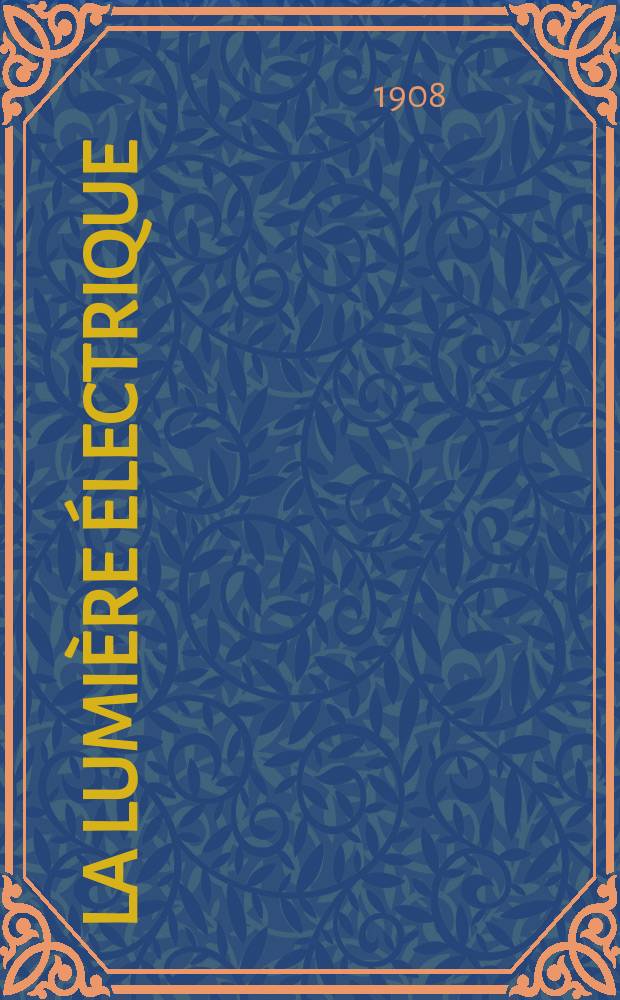 La Lumière électrique : Journal universel d'électricité Revue scientifique illustrée Applications de l'électricité lumière électrique télégraphié et téléphonie, science électrique, etc. Année30 1908, T.2, №24