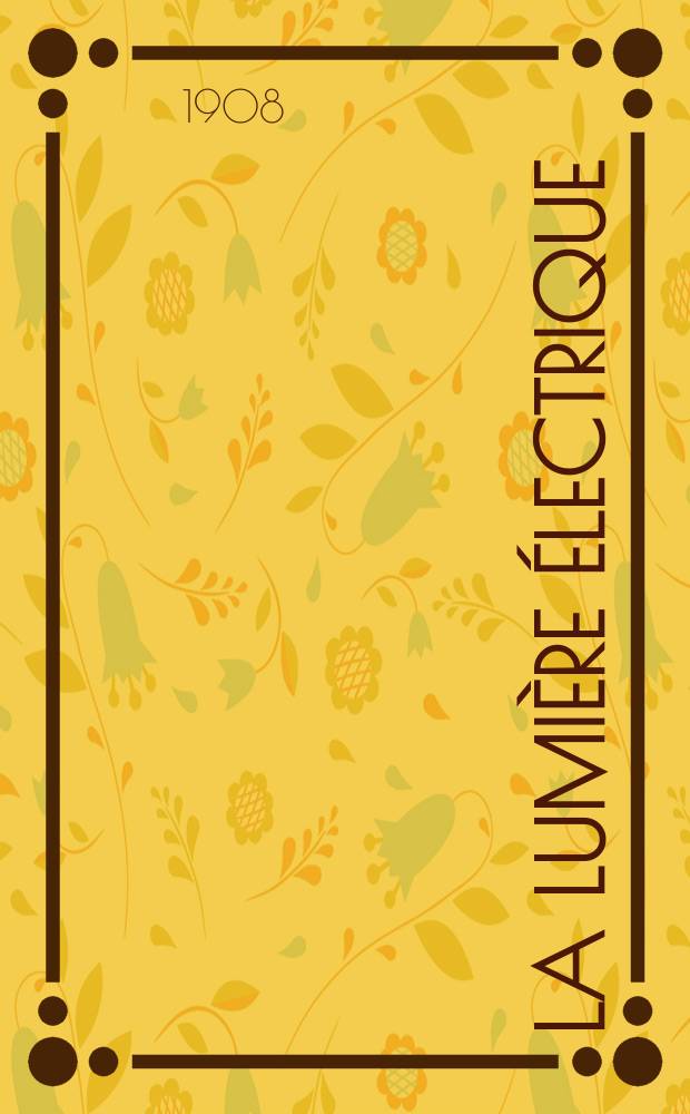 La Lumière électrique : Journal universel d'électricité Revue scientifique illustrée Applications de l'électricité lumière électrique télégraphié et téléphonie, science électrique, etc. Année30 1908, T.3, №32