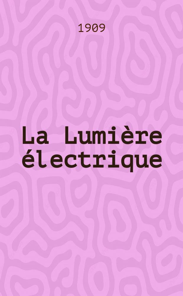 La Lumi&egrave;re &eacute;lectrique : Journal universel d'&eacute;lectricit&eacute; Revue scientifique illustr&eacute;e Applications de l'&eacute;lectricit&eacute; lumi&egrave;re &eacute;lectrique t&eacute;l&eacute;graphi&eacute; et t&eacute;l&eacute;phonie, science &eacute;lectrique, etc. Ann&eacute;e31 1909, T.5, №3