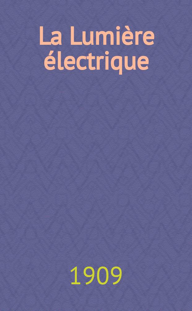La Lumière électrique : Journal universel d'électricité Revue scientifique illustrée Applications de l'électricité lumière électrique télégraphié et téléphonie, science électrique, etc. Année31 1909, T.5, №6