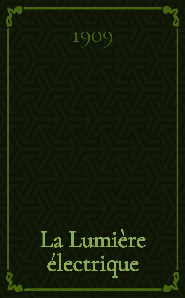 La Lumière électrique : Journal universel d'électricité Revue scientifique illustrée Applications de l'électricité lumière électrique télégraphié et téléphonie, science électrique, etc. Année31 1909, T.5, №7