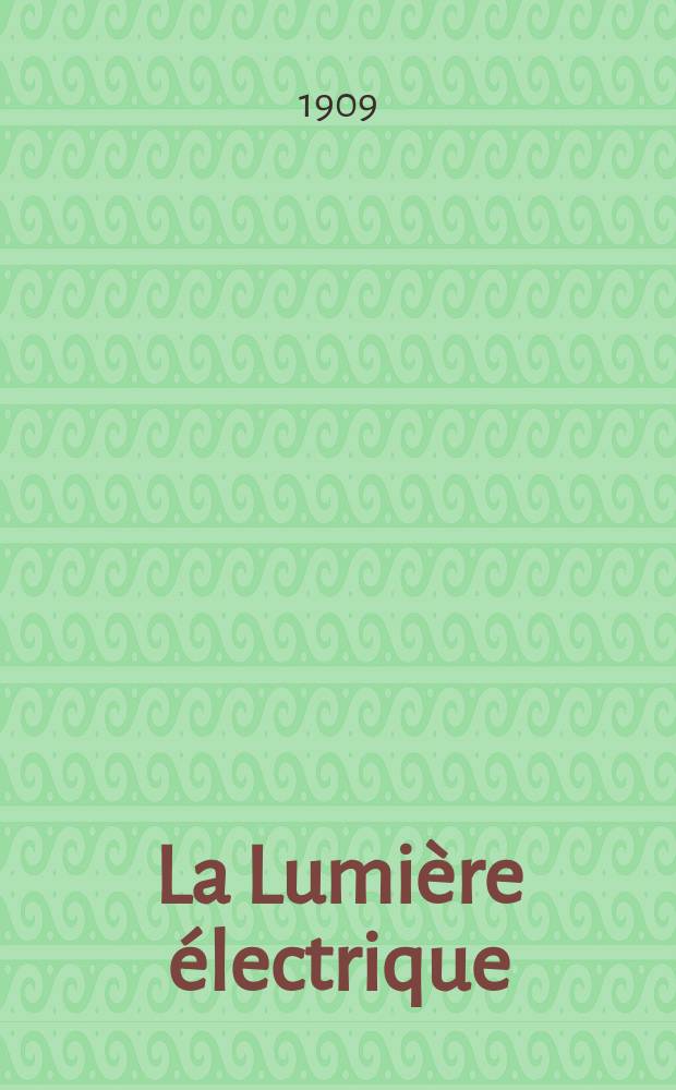 La Lumière électrique : Journal universel d'électricité Revue scientifique illustrée Applications de l'électricité lumière électrique télégraphié et téléphonie, science électrique, etc. Année31 1909, T.6, №21