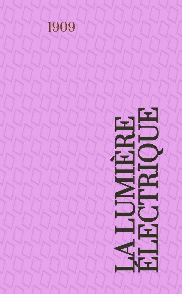 La Lumière électrique : Journal universel d'électricité Revue scientifique illustrée Applications de l'électricité lumière électrique télégraphié et téléphonie, science électrique, etc. Année31 1909, T.6, №22