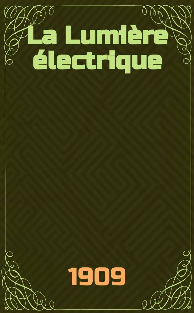 La Lumière électrique : Journal universel d'électricité Revue scientifique illustrée Applications de l'électricité lumière électrique télégraphié et téléphonie, science électrique, etc. Année31 1909, T.7, №29