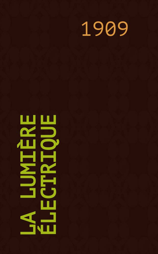 La Lumière électrique : Journal universel d'électricité Revue scientifique illustrée Applications de l'électricité lumière électrique télégraphié et téléphonie, science électrique, etc. Année31 1909, T.7, №38