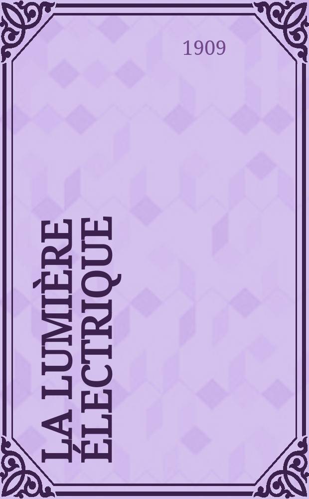 La Lumière électrique : Journal universel d'électricité Revue scientifique illustrée Applications de l'électricité lumière électrique télégraphié et téléphonie, science électrique, etc. Année31 1909, T.8, №49